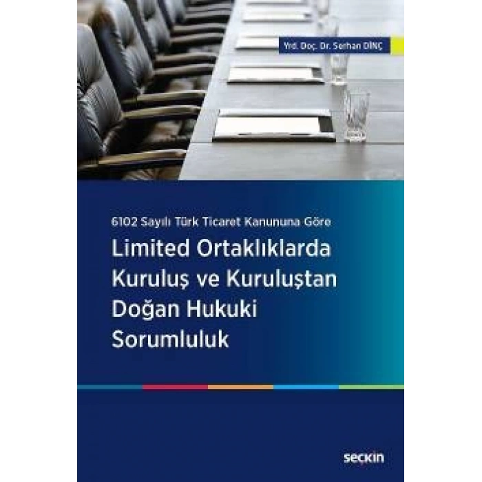 6102 Sayılı Türk Ticaret Kanununa GöreLimited Ortaklıklarda Kuruluş ve Kuruluştan Doğan Hukuki Sorumluluk