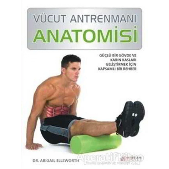 Vücut Antrenmanı Anatomisi - Abigail Ellsworth - Akıl Çelen Kitap