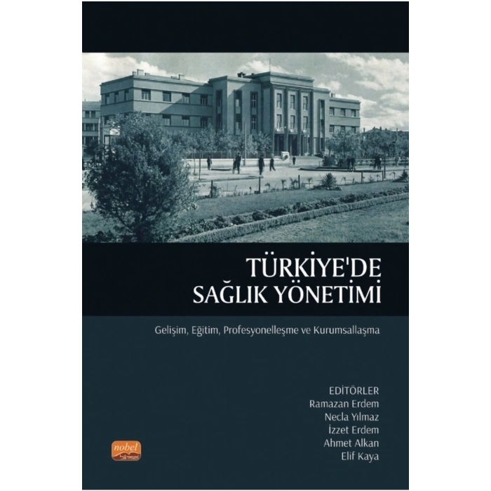 TÜRKİYE'DE SAĞLIK YÖNETİMİ - Gelişim, Eğitim, Profesyonelleşme ve Kurumsallaşma