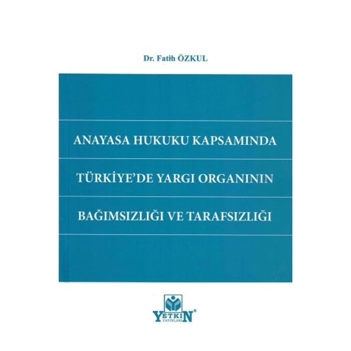 Anayasa Hukuku Kapsamında Türkiyede Yargı Organının Bağımsızlığı Ve Tarafsızlığı