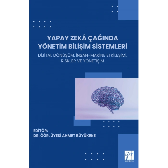 YAPAY ZEKÂ ÇAĞINDA YÖNETİM BİLİŞİM SİSTEMLERİ Dijital Dönüşüm, İnsan-Makine Etkileşimi, Riskler ve Yönetişim (E Kitap)