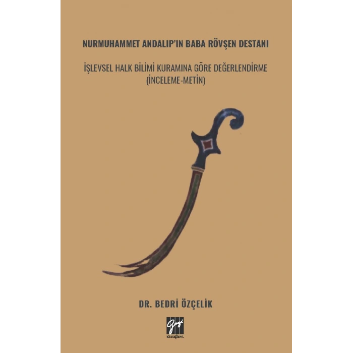 NURMUHAMMET ANDALIP’IN BABA RÖVŞEN DESTANI İŞLEVSEL HALK BİLİMİ KURAMINA GÖRE DEĞERLENDİRME (İNCELEME-METİN) (E Kitap)