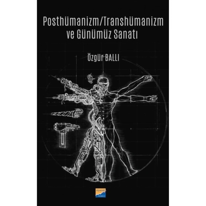 Posthümanizm - Transhümanizm ve Günümüz Sanatı / Özgür Ballı / Siyasal Kitabevi / 9786256586185