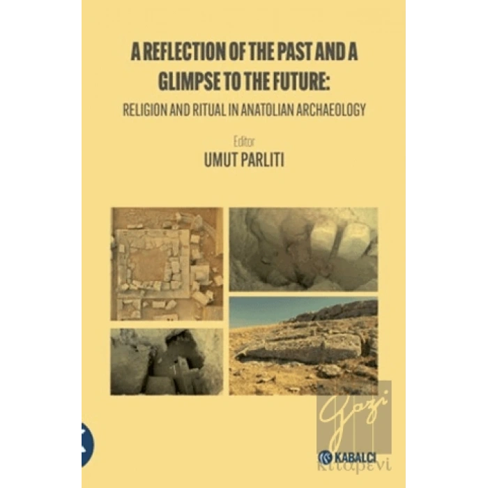 A Reflection of the Past and a Glimpse to the Future: Religion and Ritual in Anatolian Archaeology
