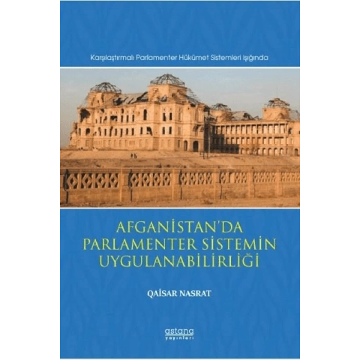 Afganistan’da Parlamenter Sistemin Uygulanabilirliği (Karşılaştırmalı Parlamenter Hükümet Sistemleri Işığında)