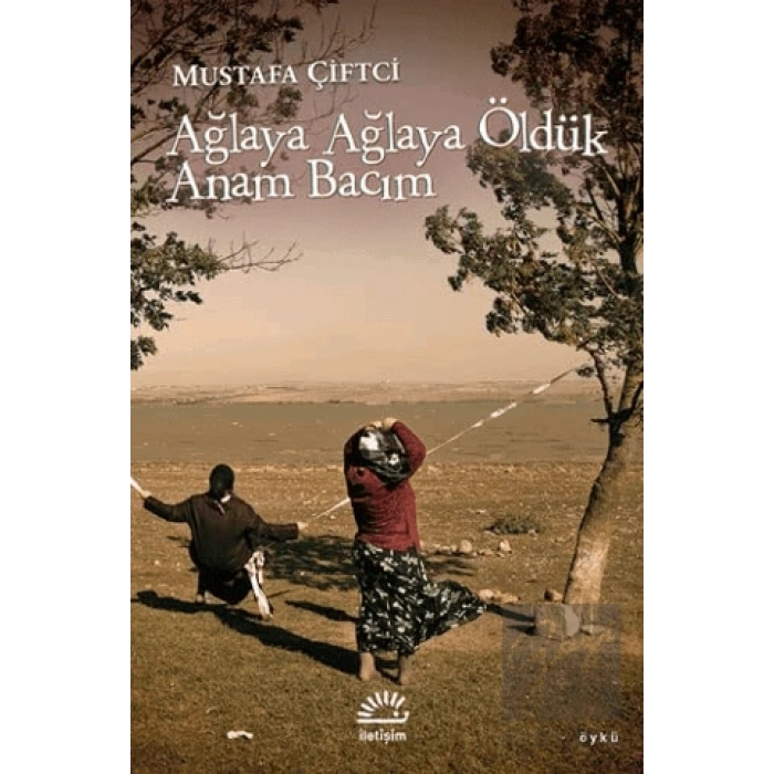 Ağlaya Ağlaya Öldük Anam Bacım