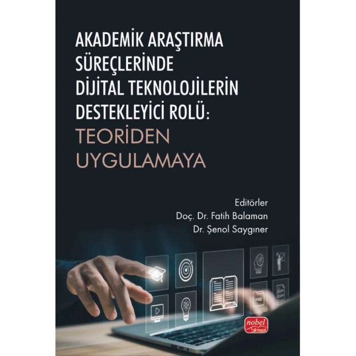 AKADEMİK ARAŞTIRMA SÜREÇLERİNDE  DİJİTAL TEKNOLOJİLERİN DESTEKLEYİCİ ROLÜ -  Teoriden Uygulamaya