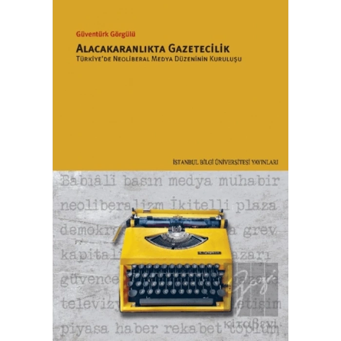 Alacakaranlıkta Gazetecilik Türkiye’de Neoliberal Medya Düzeninin Kuruluşu