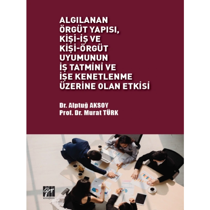 Algılanan Örgüt Yapısı, Kişi-İş ve Kişi-Örgüt Uyumunun İş Tatmini ve İşe Kenetlenme Üzerine Olan Etkisi - Dr. Alptuğ AKSOY - Prof. Dr. Murat TÜRK