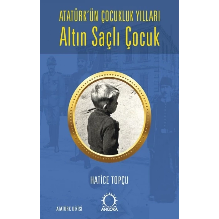 Altın Saçlı Çocuk Atatürk’ün Çocukluk Yılları