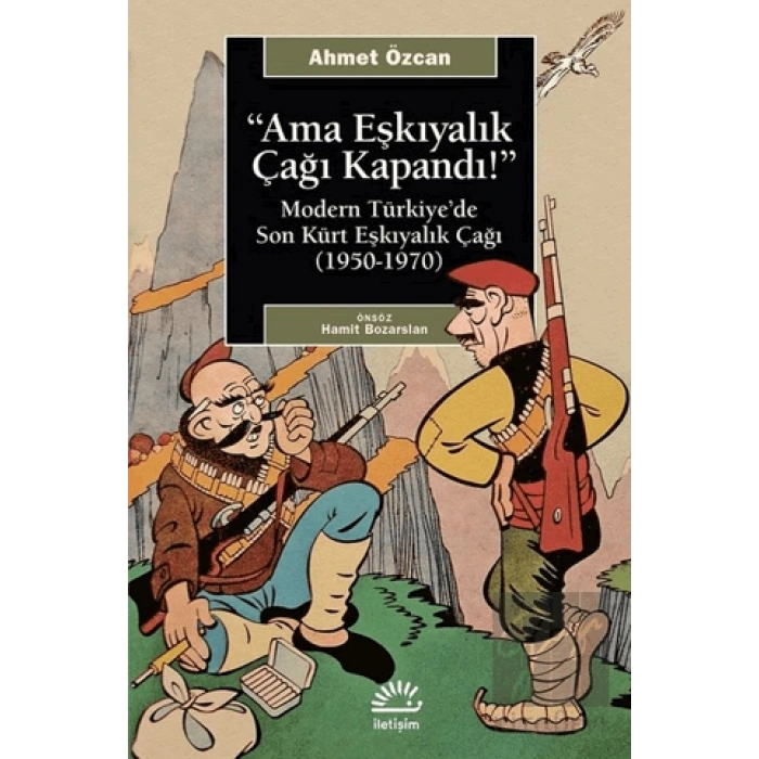 Ama Eşkiyacılık Çağı Kapandı: Modern Türkiyede Son Kürt Eşkıyalık Çağı 1950 1970