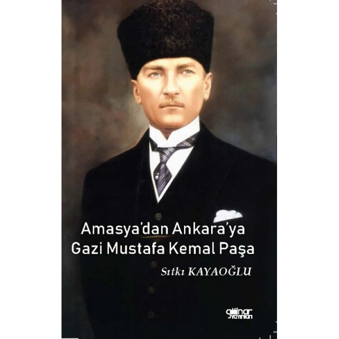 Amasyadan Ankaraya Gazi Mustafa Kemal Paşa