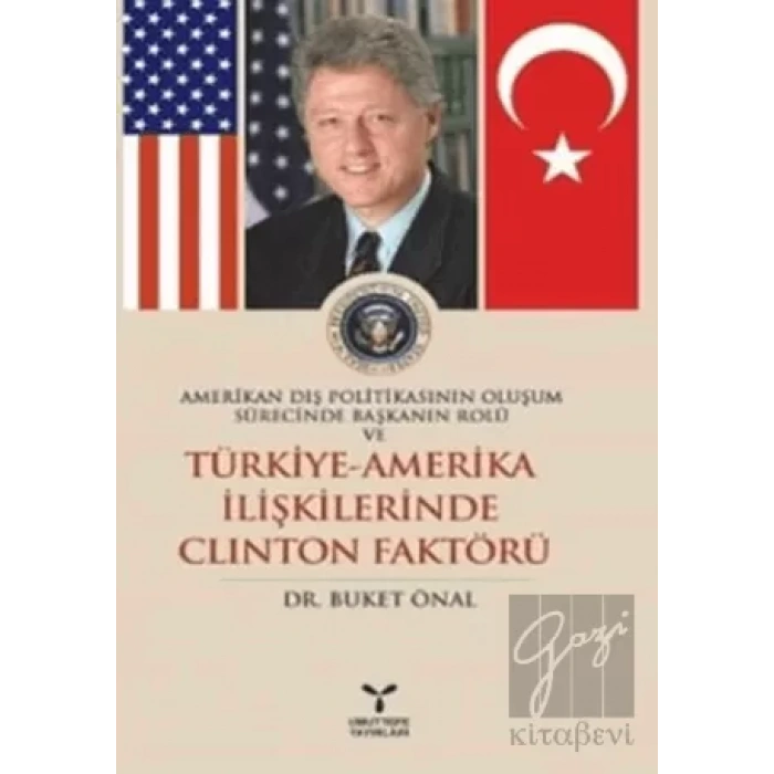 Amerikan Dış Politikasının Oluşum Sürecinde Başkanın Rolü ve Türkiye - Amerika İlişkilerinde Clinton Faktörü