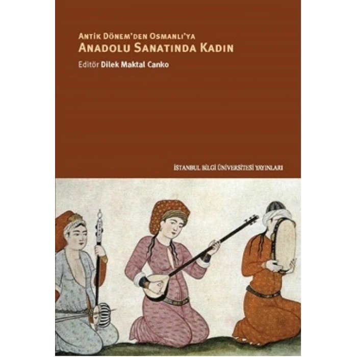 Anadolu Sanatında Kadın : Antik Dönemden Osmanlıya