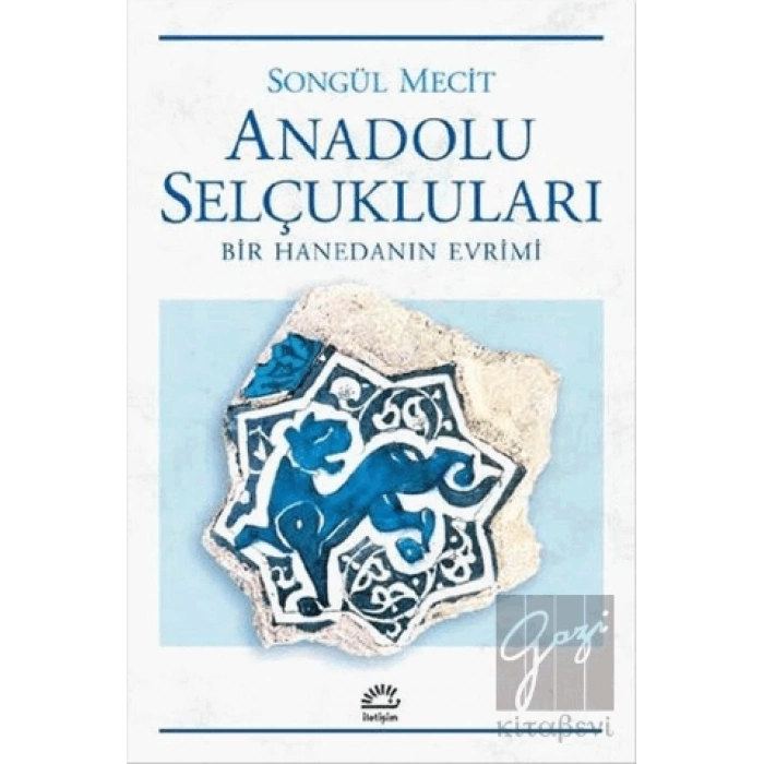 Anadolu Selçukluları: Bir Hanedanın Evrimi