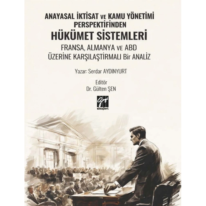 Anayasal İktisat ve Kamu Yönetimi Perspektifinden Hükümet Sistemleri Fransa, Almanya ve ABD Üzerine Karşılaştırmalı Bir Analiz (E Kitap)