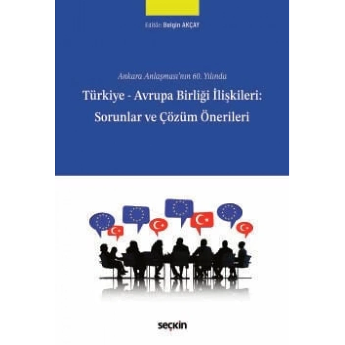 Ankara Anlaşması'nın 60. YılındaTürkiye – Avrupa Birliği İlişkileri: Sorunlar ve Çözüm Önerileri