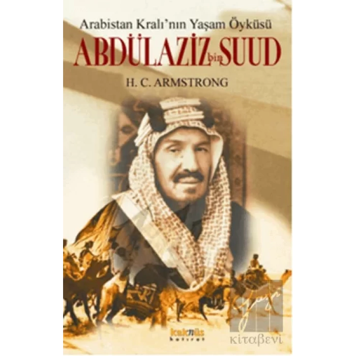 Arabistan Kral’ının Yaşam Öyküsü: Abdülaziz Bin Suud