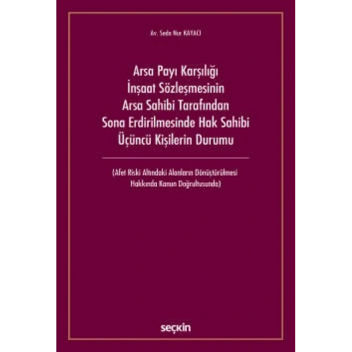 Arsa Payı Karşılığı İnşaat Sözleşmesinin<br />Arsa Sahibi Tarafından Sona Erdirilmesinde Hak Sahibi Üçüncü Kişilerin Durumu (Afet Riski Altındaki Alanların Dönüştürülmesi  Hakkında Kanun Doğrultusunda)