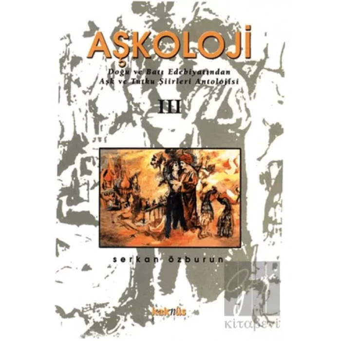 Aşkoloji 3. Cilt Doğu ve Batı Edebiyatından Aşk ve Tutku Şiirleri Antolojisi