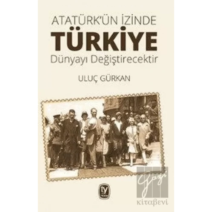 Atatürkün İzinde Türkiye Dünyayı Değiştirecektir