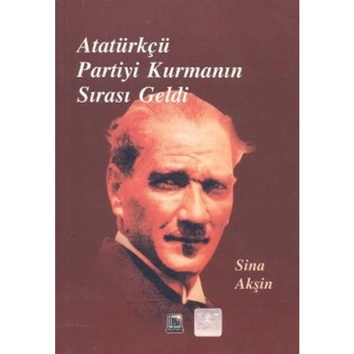 Atatürkçü Partiyi Kurmanın Sırası Geldi