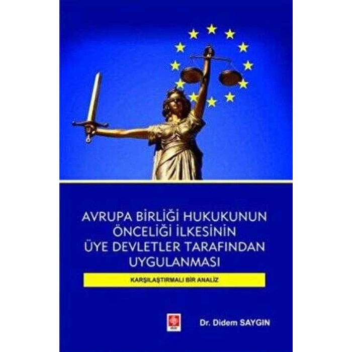 Avrupa Birliği Hukukunun Önceliği İlkesinin Üye Devletler Tarafından Uygulanması Karşılaştırmalı Bir Analiz Didem Saygın