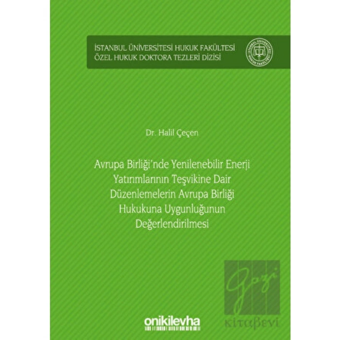 Avrupa Birliğinde Yenilenebilir Enerji Yatırımlarının Teşvikine Dair Düzenlemelerin Avrupa Birliği Hukukuna Uygunluğunun Değerlendirilmesi İstanbul Üniversitesi Hukuk Fakültesi Özel Hukuk Doktora Tezleri Dizisi No: 35