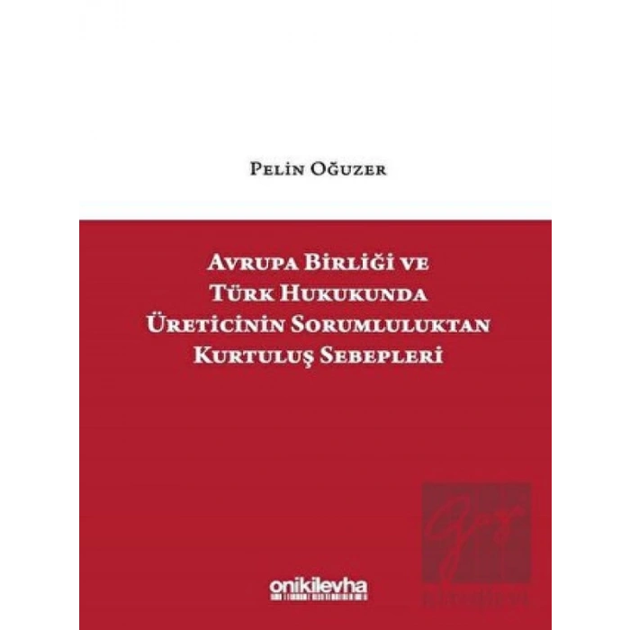 Avrupa Birliği ve Türk Hukukunda Üreticinin Sorumluluktan Kurtuluş Sebepleri