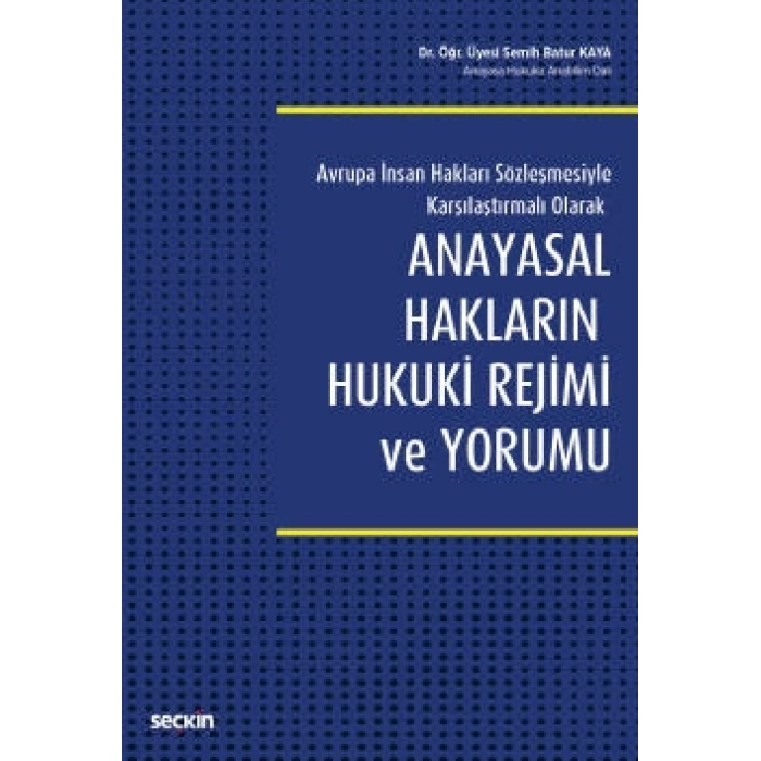 Avrupa İnsan Hakları Sözleşmesiyle Karşılaştırmalı Olarak Anayasal Hakların Hukuki Rejimi ve Yorumu