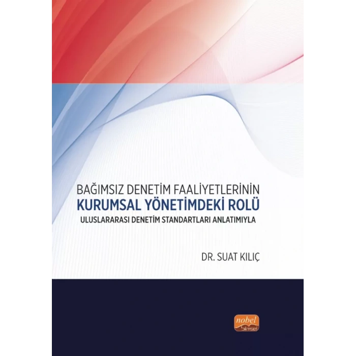 BAĞIMSIZ DENETİM FAALİYETLERİNİN KURUMSAL YÖNETİMDEKİ ROLÜ - Uluslararası Denetim Standartları Anlatımıyla