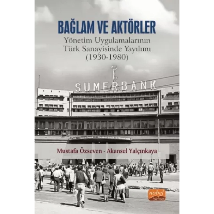 BAĞLAM VE AKTÖRLER: Yönetim Uygulamalarının Türk Sanayisinde Yayılımı (1930-1980)