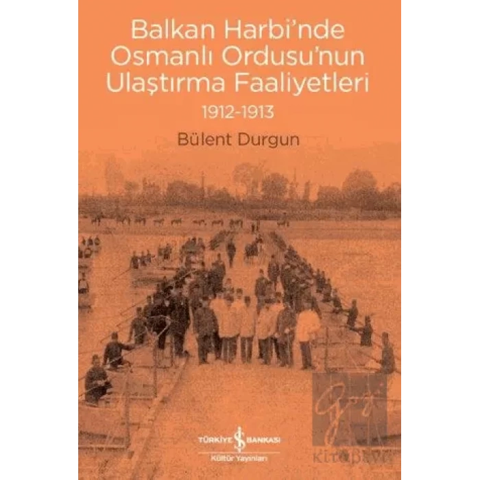 Balkan Harbi’nde Osmanlı Ordusu’nun Ulaştırma Faaliyetleri (1912-1913)