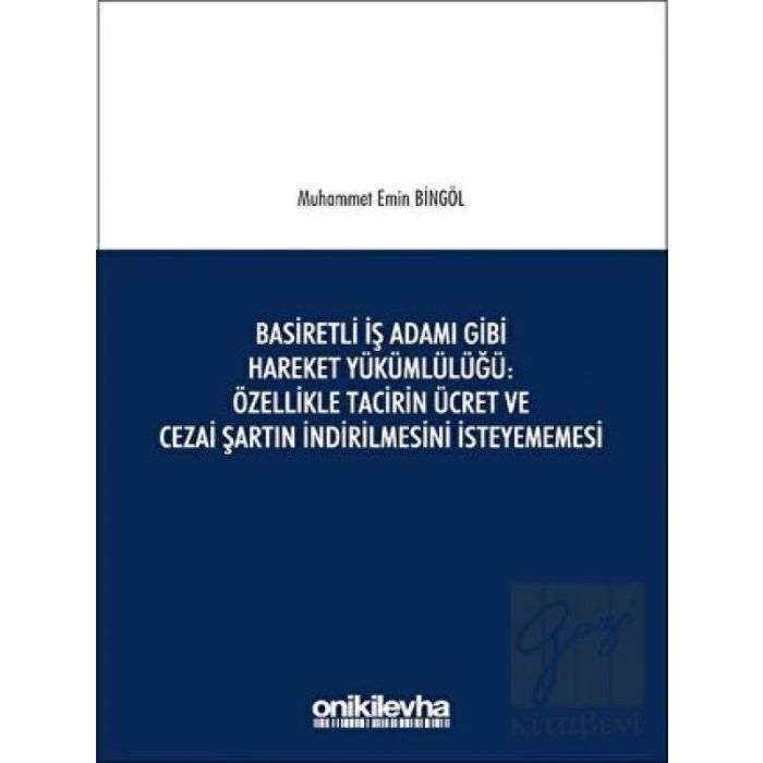 Basiretli İş Adamı Gibi Hareket Yükümlülüğü : Özellikle Tacirin Ücret ve Cezai Şartın İndirilmesini İsteyememesi