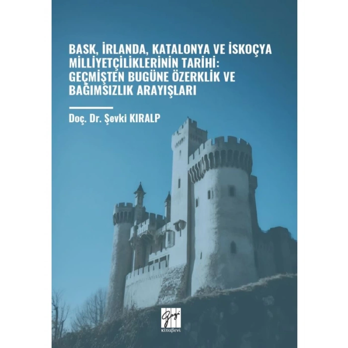 BASK, İRLANDA, KATALONYA VE İSKOÇYA MİLLİYETÇİLİKLERİNİN TARİHİ: GEÇMİŞTEN BUGÜNE ÖZERKLİK VE BAĞIMSIZLIK ARAYIŞLARI-Doç. Dr. Şevki KIRALP