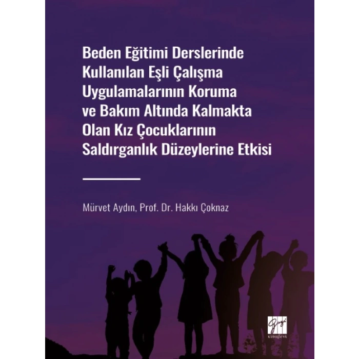 Beden Eğitimi Derslerinde Kullanılan Eşli Çalışma Uygulamalarının Koruma ve Bakım Altında Kalmakta Olan Kız Çocuklarının Saldırganlık Düzeylerine Etkisi