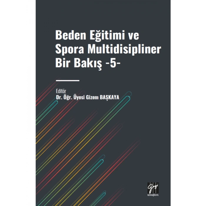 BEDEN EĞİTİMİ ve SPORA MULTİDİSİPLİNER BİR BAKIŞ -5- Dr. Öğr. Üyesi Gizem BAŞKAYA