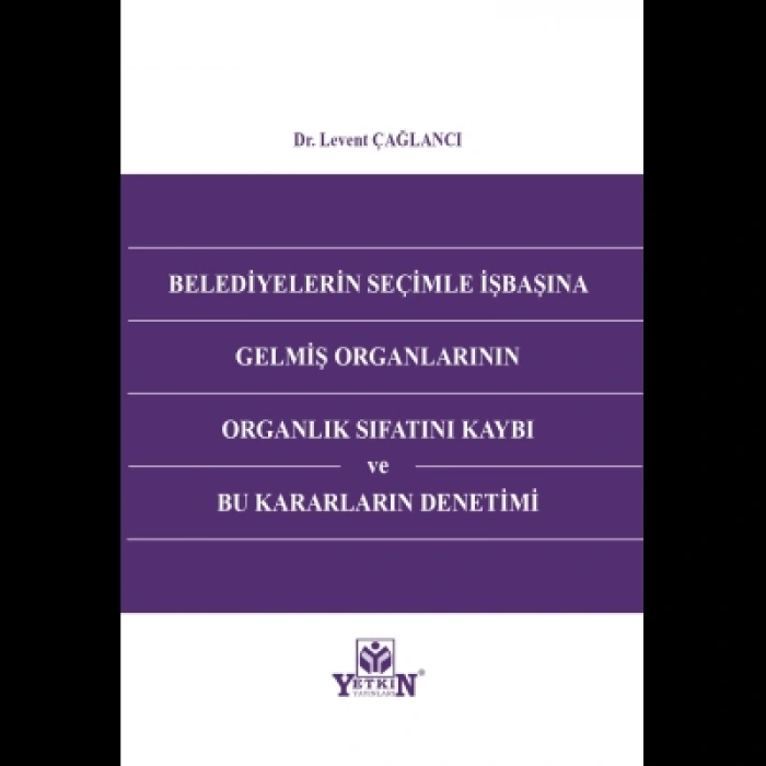 Belediyelerin Seçimle İşbaşına Gelmiş Organlarının Organlık Sıfatını Kaybı Ve Bu Kararların Denetimi