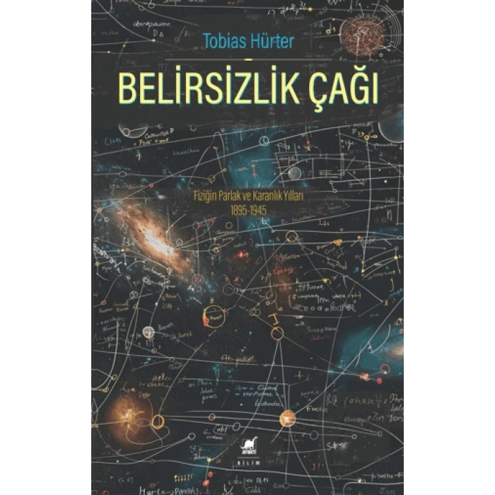 Belirsizlik Çağı: Fiziğin Parlak ve Karanlık Yılları 1895-1945
