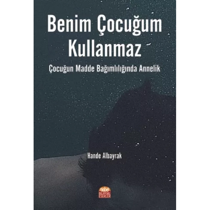 BENİM ÇOCUĞUM KULLANMAZ! Çocuğun Madde Bağımlılığında Annelik