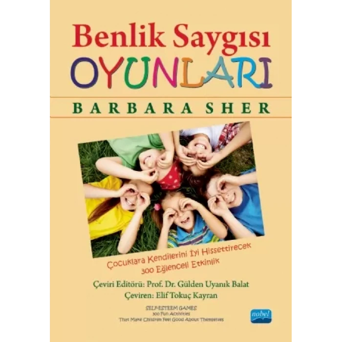 BENLİK SAYGISI OYUNLARI: Çocuklara Kendilerini İyi Hissettirecek 300 Eğlenceli Etkinlik - SELF-ESTEEM GAMES: 300 Fun Activities That Make Children Feel Good About Themselves