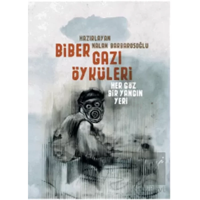 Biber Gazı Öyküleri: Her Göz Bir Yangın Yeri