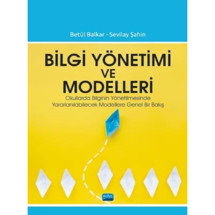 BİLGİ YÖNETİMİ VE MODELLERİ - Okullarda Bilginin Yönetilmesinde Yararlanılabilecek Modellere Genel Bir Bakış
