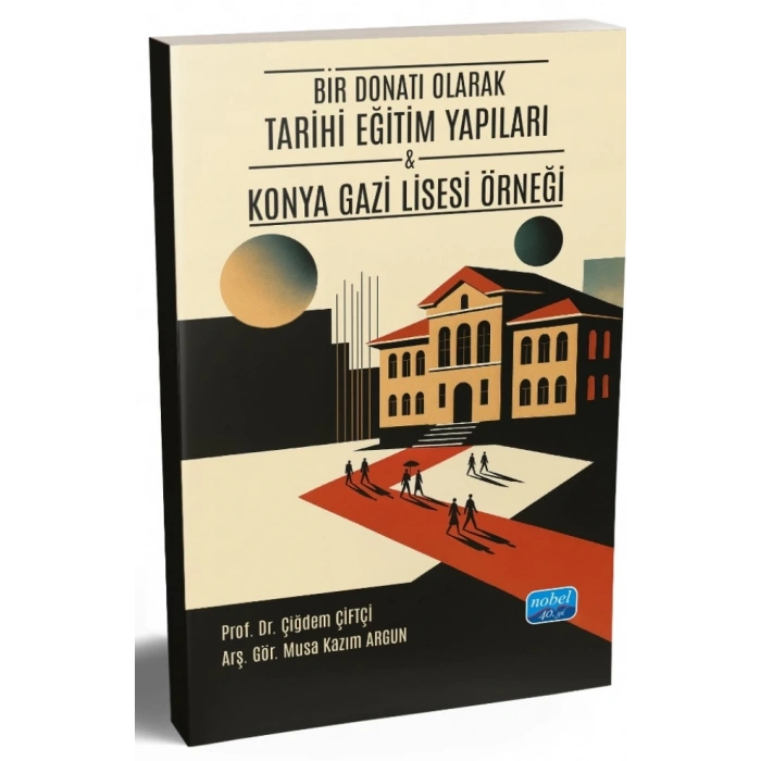 BİR DONATI OLARAK TARİHİ EĞİTİM YAPILARI - Konya Gazi Lisesi Örneği