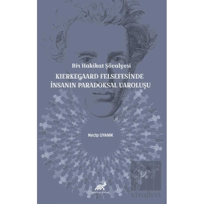 Bir Hakikat Şövalyesi Kierkegaard Felsefesinde İnsanın Paradoksal Varoluşu