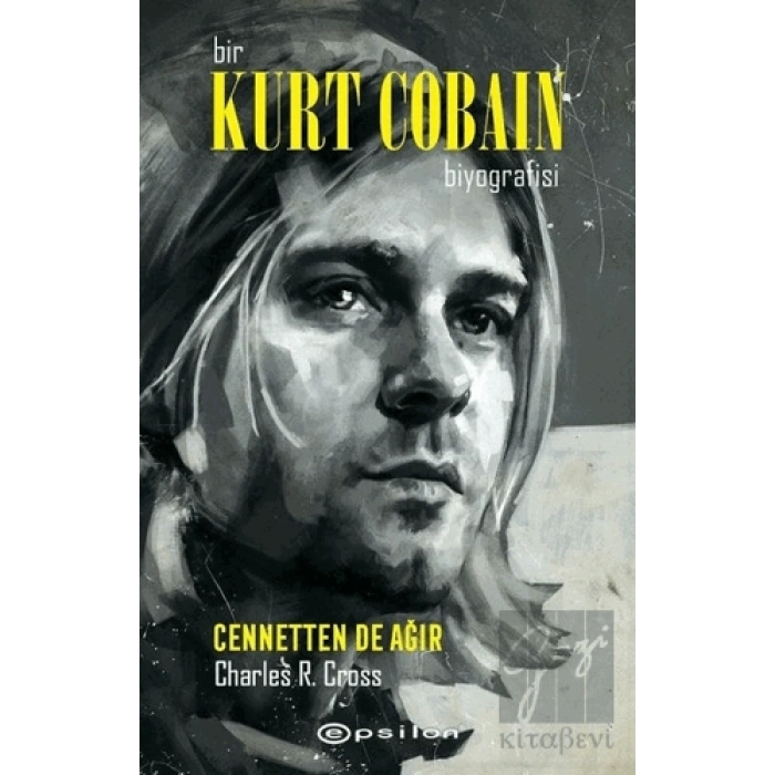 Bir Kurt Cobain Biyografisi: Cennetten de Ağır