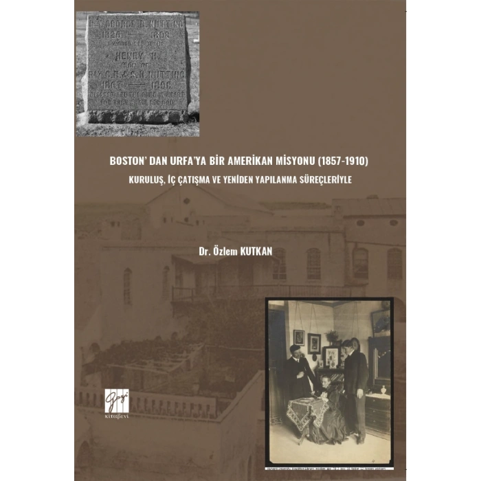 Boston’ Dan Urfa’ya Bir Amerikan Misyonu (1857-1910) : Kuruluş, İç Çatışma Ve Yeniden Yapılanma Süreçleriyle