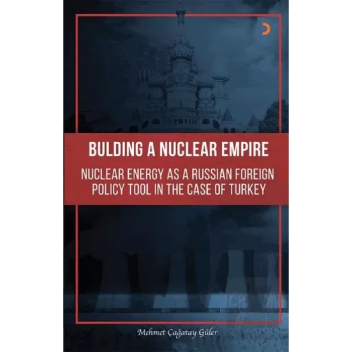 Building A Nuclear Empire Nuclear Energy As A Russian Foreign Policy Tool In The Case of Turkey