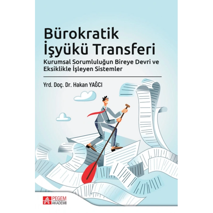 Bürokratik İşyükü Transferi Kurumsal Sorumluluğun Bireye Devri ve Eksiklikle İşleyen Sistemler