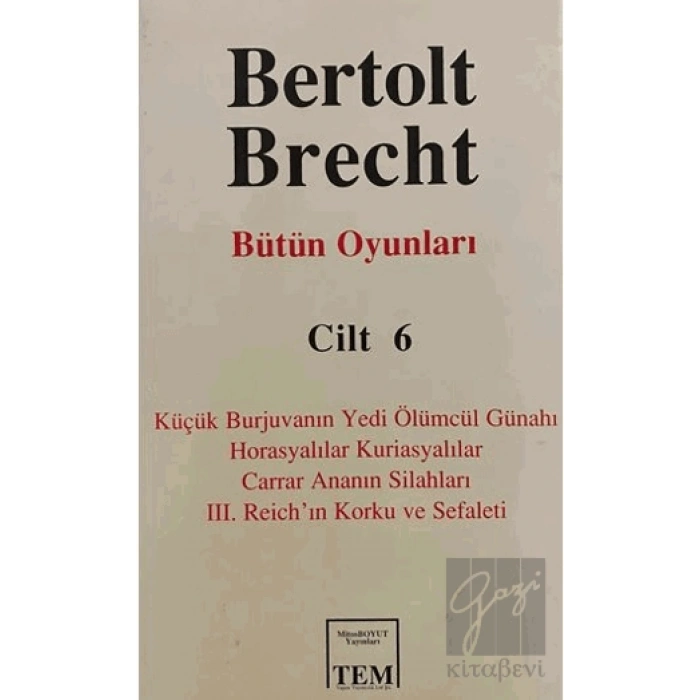 Bütün Oyunları Cilt: 6 Küçük Burjuvanın Yedi Ölümcül Günahı / Horasyalılar Kuriasyalılar / Carrar Ananın Silahları / 3. Reich’ın Korku ve Sefaleti